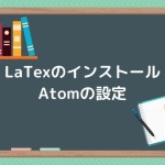 【2022年版】LaTexのインストール方法とAtomの設定を解説【Windows10】
